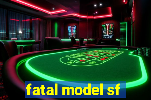 fatal model sf